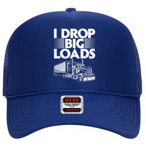 I Drop Big Loads Funny Trucker Design Semi Truck Driver Lover High Crown Mesh Back Trucker Hat