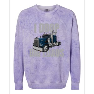 I Drop Big Loads Trucking Funny Trucker Truck Driver Colorblast Crewneck Sweatshirt