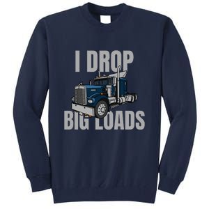 I Drop Big Loads Trucking Funny Trucker Truck Driver Tall Sweatshirt