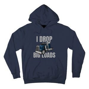 I Drop Big Loads Trucking Funny Trucker Truck Driver Tall Hoodie