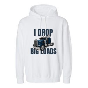 I Drop Big Loads Trucking Funny Trucker Truck Driver Garment-Dyed Fleece Hoodie