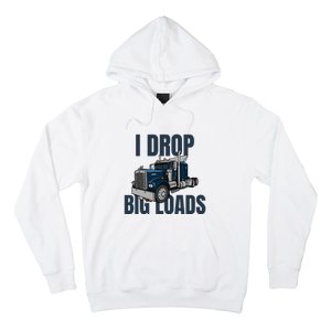 I Drop Big Loads Trucking Funny Trucker Truck Driver Hoodie