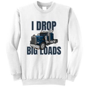 I Drop Big Loads Trucking Funny Trucker Truck Driver Sweatshirt