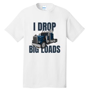 I Drop Big Loads Trucking Funny Trucker Truck Driver Tall T-Shirt