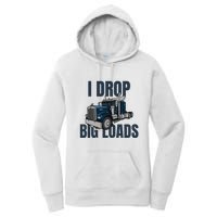 I Drop Big Loads Trucking Funny Trucker Truck Driver Women's Pullover Hoodie