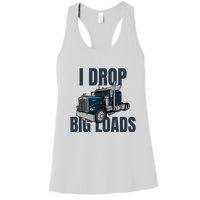 I Drop Big Loads Trucking Funny Trucker Truck Driver Women's Racerback Tank