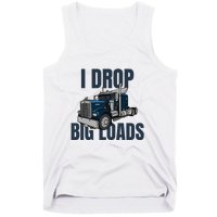 I Drop Big Loads Trucking Funny Trucker Truck Driver Tank Top