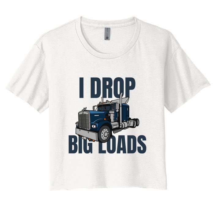 I Drop Big Loads Trucking Funny Trucker Truck Driver Women's Crop Top Tee