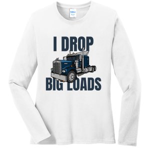 I Drop Big Loads Trucking Funny Trucker Truck Driver Ladies Long Sleeve Shirt