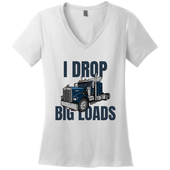 I Drop Big Loads Trucking Funny Trucker Truck Driver Women's V-Neck T-Shirt