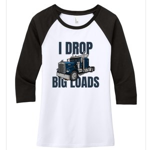 I Drop Big Loads Trucking Funny Trucker Truck Driver Women's Tri-Blend 3/4-Sleeve Raglan Shirt