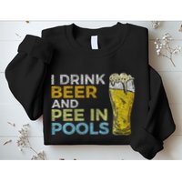 I Drink Beer And Pee In Pools Funny Grunge Vintage Pool Joke Sweatshirt