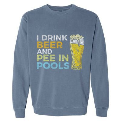 I Drink Beer And Pee In Pools Funny Grunge Vintage Pool Joke Garment-Dyed Sweatshirt