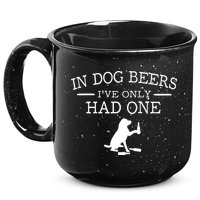 In Dog Beers I've Only Had One 15oz Campfire Ceramic Mug