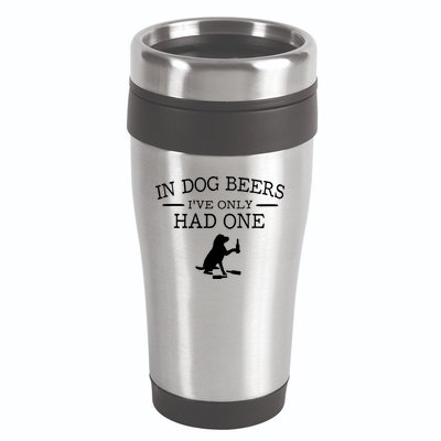 In Dog Beers I've Only Had One 16oz Travel Tumbler