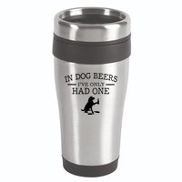 In Dog Beers I've Only Had One 16oz Travel Tumbler
