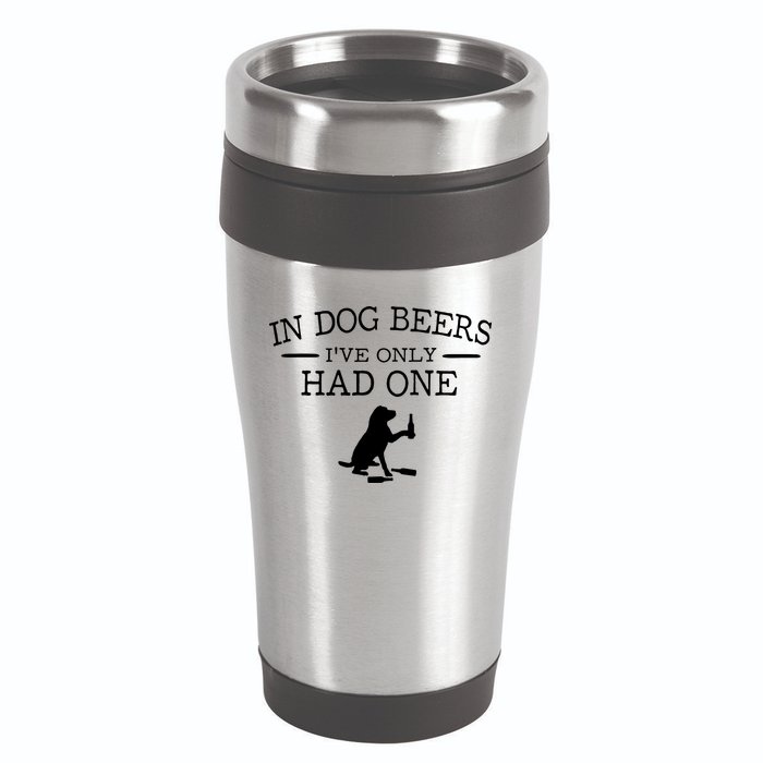 In Dog Beers I've Only Had One 16oz Travel Tumbler