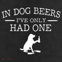 In Dog Beers I've Only Had One Trucker Hat