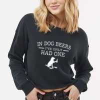 In Dog Beers I've Only Had One Cropped Pullover Crew