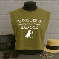 In Dog Beers I've Only Had One Garment-Dyed Women's Muscle Tee