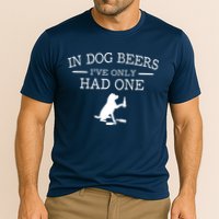 In Dog Beers I've Only Had One Performance Shirt