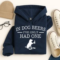 In Dog Beers I've Only Had One Hoodie