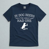 In Dog Beers I've Only Had One T-Shirt