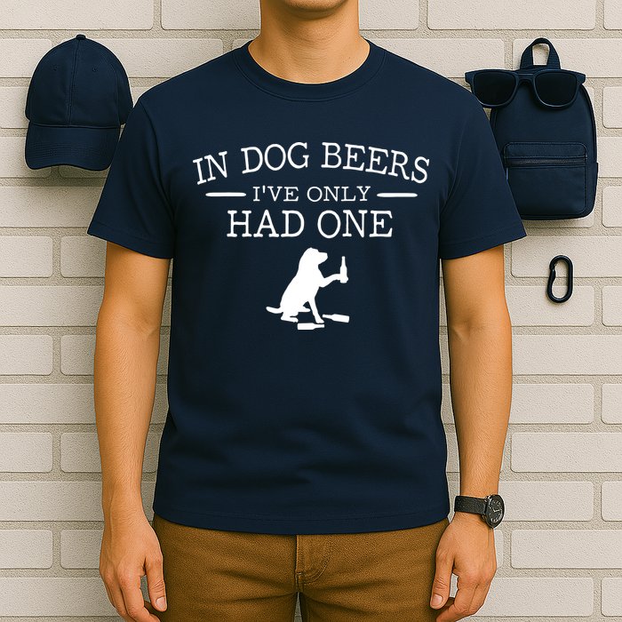 In Dog Beers I've Only Had One T-Shirt