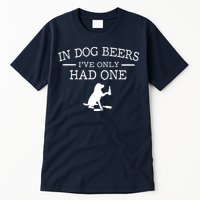 In Dog Beers I've Only Had One Tall T-Shirt