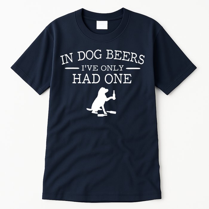 In Dog Beers I've Only Had One Tall T-Shirt