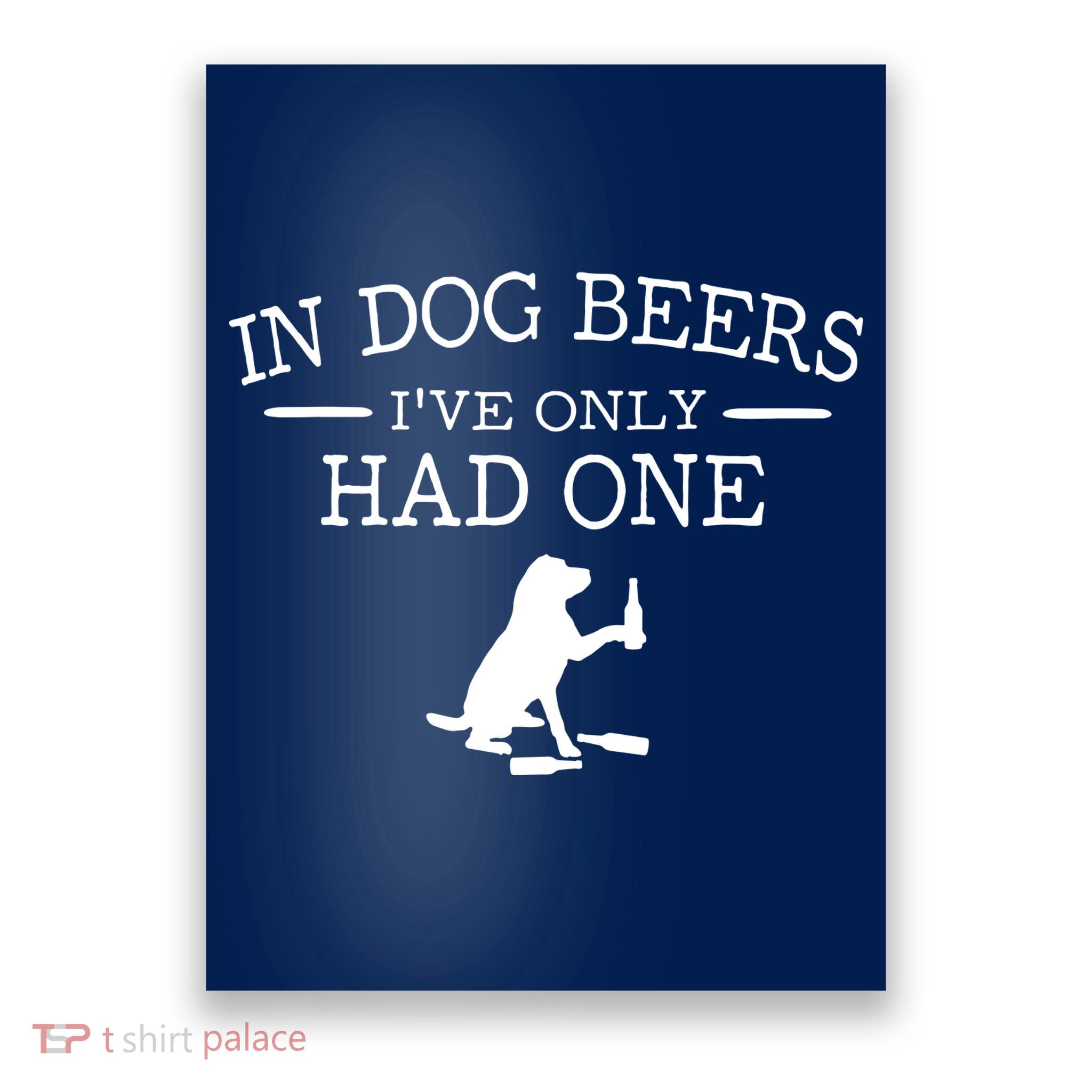 In Dog Beers I've Only Had One Poster