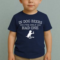 In Dog Beers I've Only Had One Toddler T-Shirt