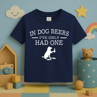 In Dog Beers I've Only Had One Toddler T-Shirt
