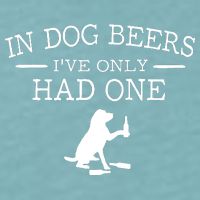 In Dog Beers I've Only Had One Sueded Cloud Jersey T-Shirt