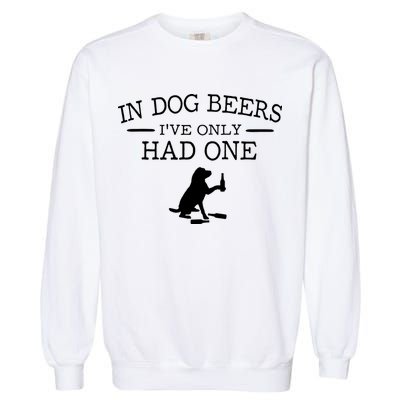 In Dog Beers I've Only Had One Garment-Dyed Sweatshirt