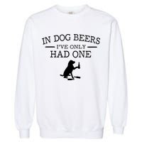 In Dog Beers I've Only Had One Garment-Dyed Sweatshirt