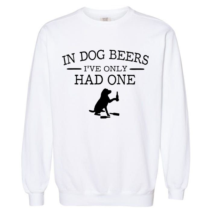 In Dog Beers I've Only Had One Garment-Dyed Sweatshirt