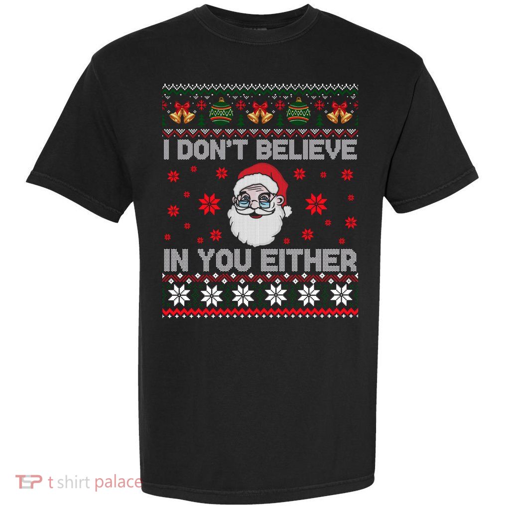 I Don't Believe In You Either Funny Gift Santa Funny Gift Funny Christmas Ugly G Garment-Dyed Heavyweight T-Shirt