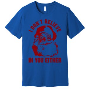 I Dont Believe In You Either Funny Santa Christmas Gift Premium T-Shirt