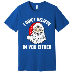 I Dont Believe In You Either Funny Christmas Meaningful Gift Premium T-Shirt