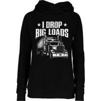 I Drop Big Loads Trucking Funny Semi Truck Driver Womens Funnel Neck Pullover Hood