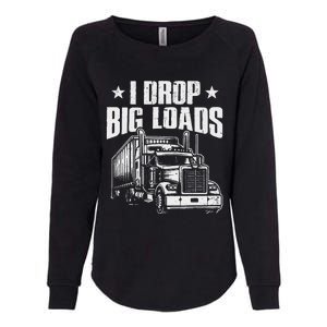 I Drop Big Loads Trucking Funny Semi Truck Driver Womens California Wash Sweatshirt