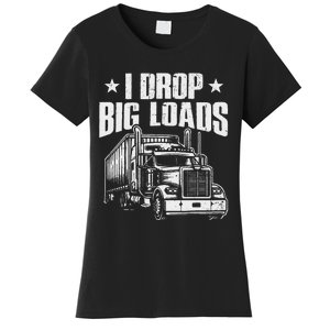 I Drop Big Loads Trucking Funny Semi Truck Driver Women's T-Shirt