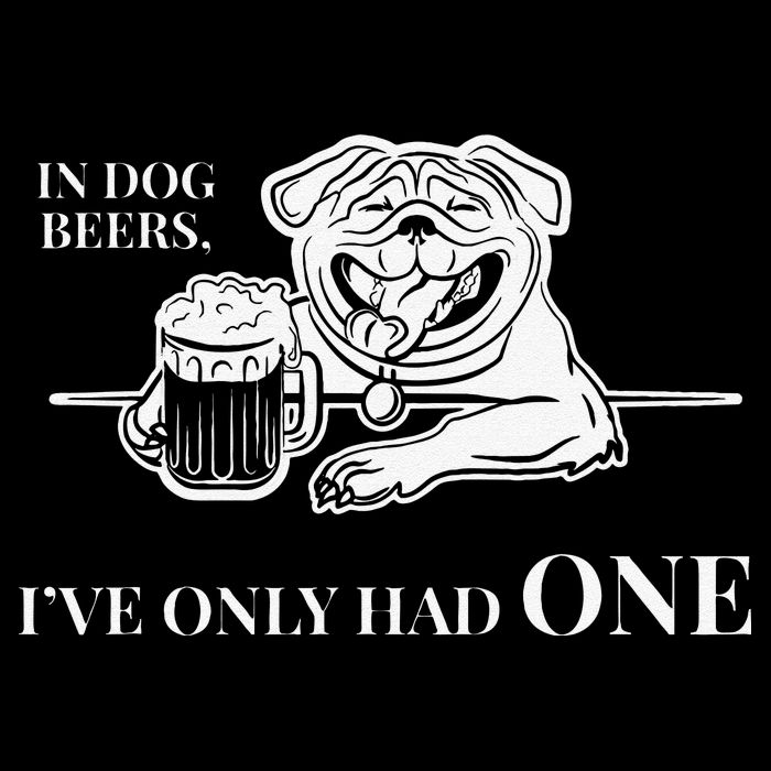 In Dog Beers Ive Only Had One Funny Drinking Doggie Tank