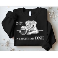 In Dog Beers Ive Only Had One Funny Drinking Sweatshirt