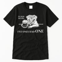 In Dog Beers Ive Only Had One Funny Drinking Tall T-Shirt