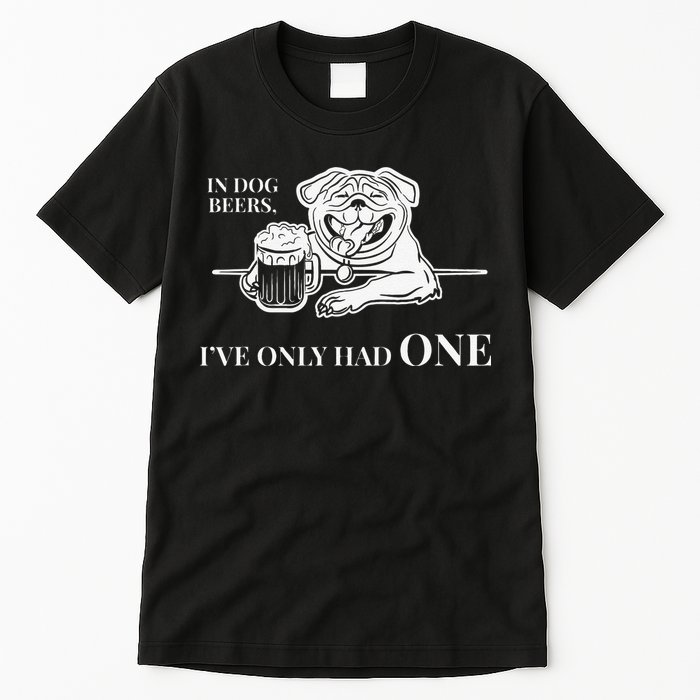 In Dog Beers Ive Only Had One Funny Drinking Tall T-Shirt
