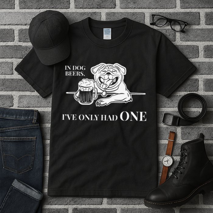 In Dog Beers Ive Only Had One Funny Drinking Tall T-Shirt