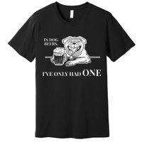 In Dog Beers Ive Only Had One Funny Drinking Premium T-Shirt