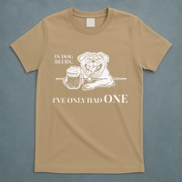 In Dog Beers Ive Only Had One Funny Drinking T-Shirt